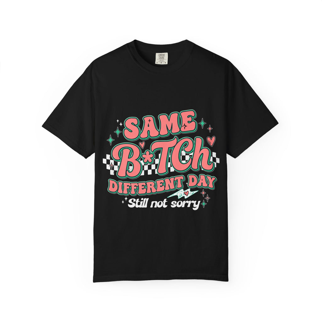 Same B*tch Different Day Still Not Sorry T