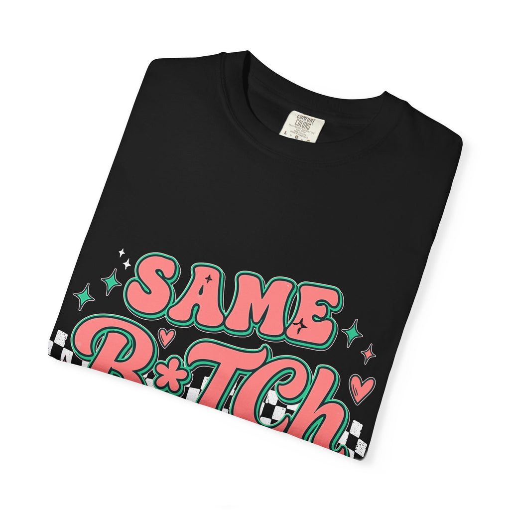 Same B*tch Different Day Still Not Sorry T